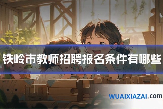 铁岭市教师招聘报名条件有哪些