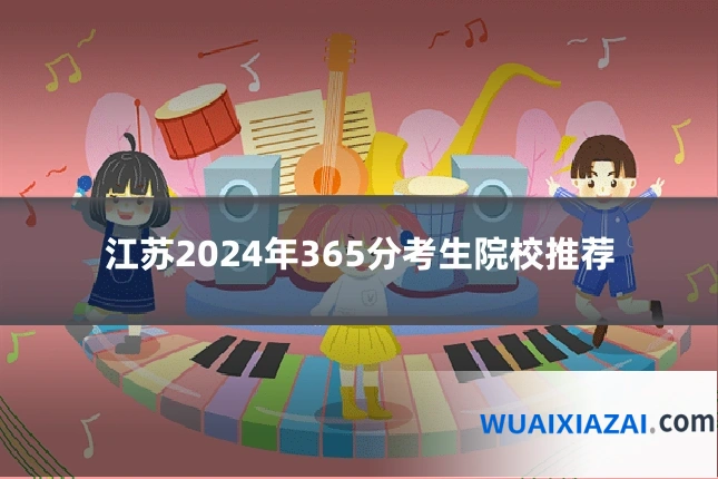 江苏2024年365分考生院校推荐