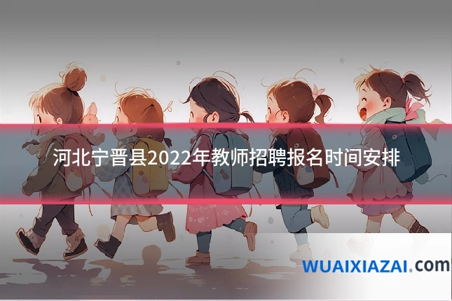 河北宁晋县2022年教师招聘报名时间安排