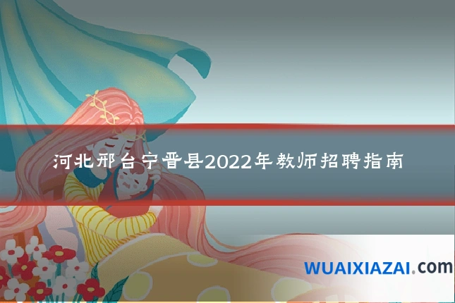 河北邢台宁晋县2022年教师招聘指南