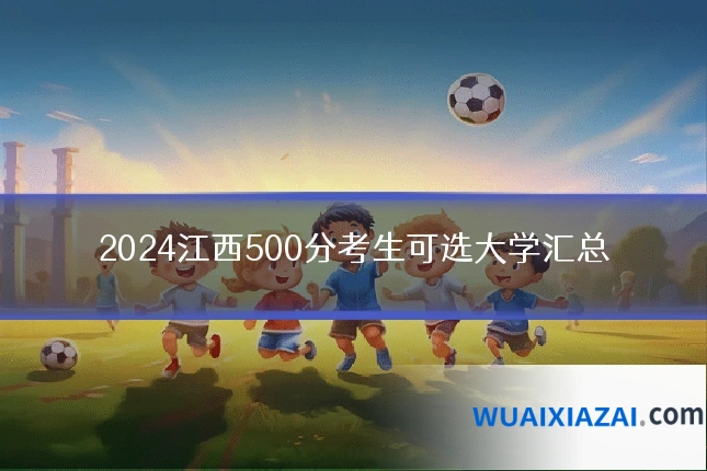 2024江西500分考生可选大学汇总