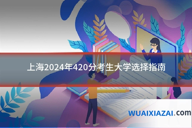 上海2024年420分考生大学选择指南