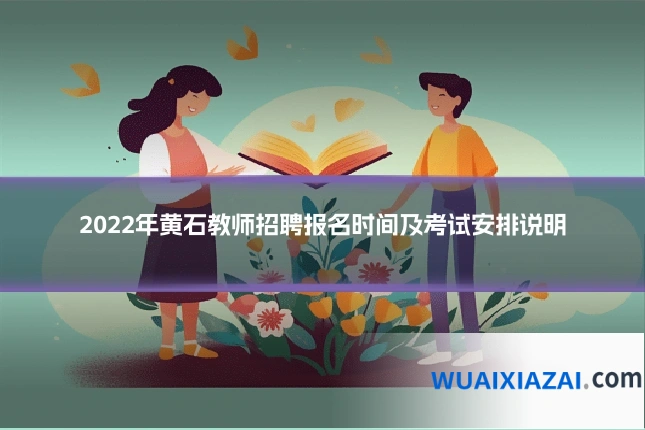 2022年黄石教师招聘报名时间及考试安排说明