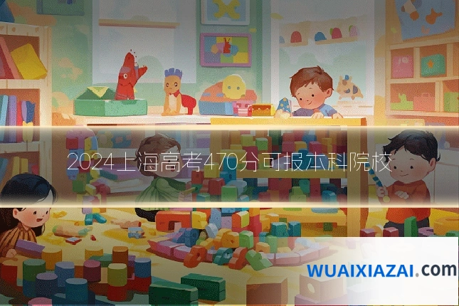 2024上海高考470分可报本科院校