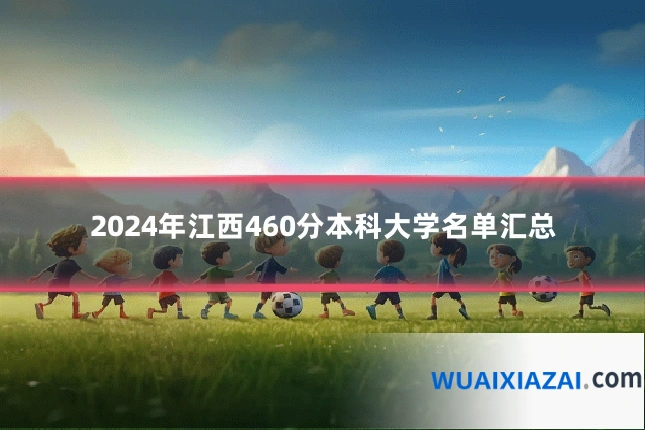 2024年江西460分本科大学名单汇总