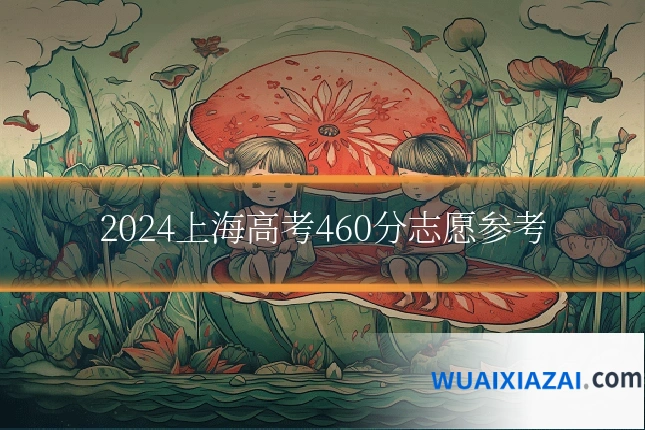 2024上海高考460分志愿参考