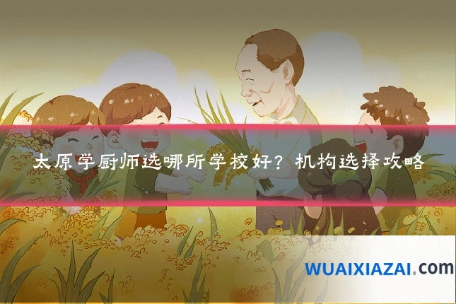太原学厨师选哪所学校好？机构选择攻略