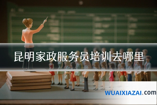 昆明家政服务员培训去哪里