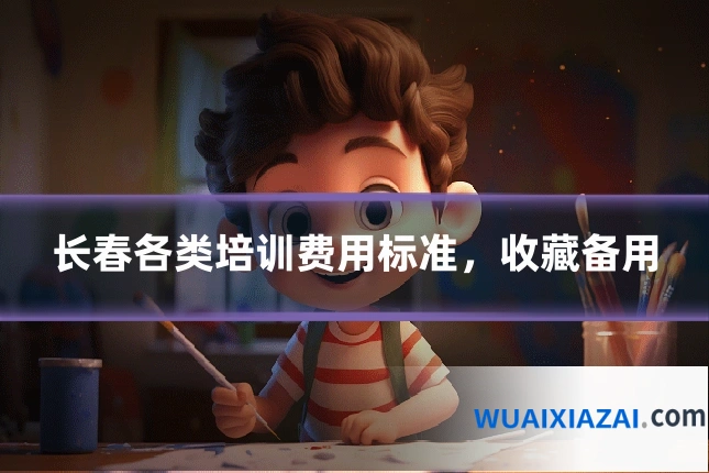 长春各类培训费用标准，收藏备用