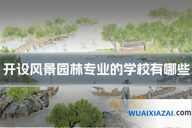 开设风景园林专业的学校有哪些