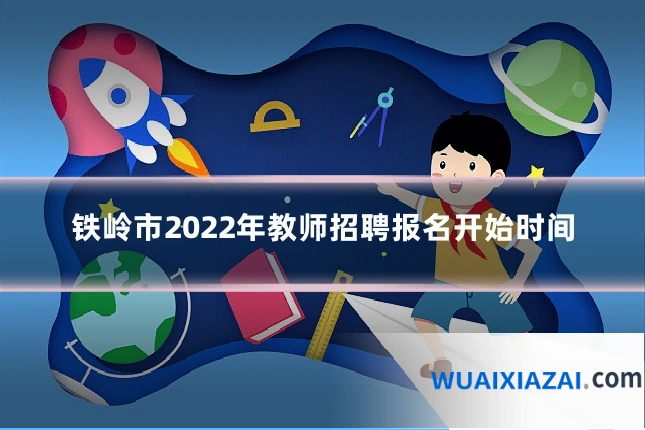 铁岭市2022年教师招聘报名开始时间