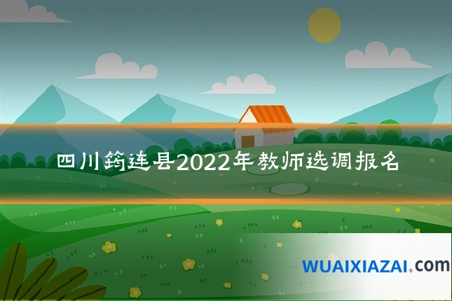 四川筠连县2022年教师选调报名