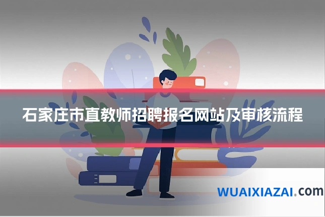石家庄市直教师招聘报名网站及审核流程