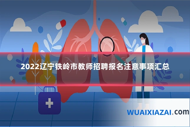 2022辽宁铁岭市教师招聘报名注意事项汇总