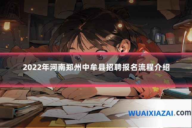 2022年河南郑州中牟县招聘报名流程介绍