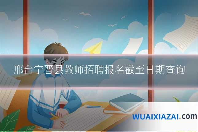 邢台宁晋县教师招聘报名截至日期查询