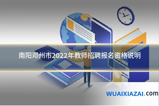 南阳邓州市2022年教师招聘报名资格说明
