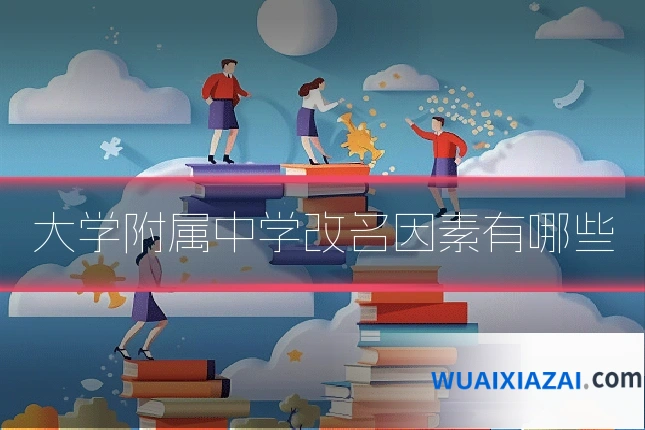 大学附属中学改名因素有哪些