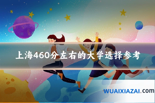 上海460分左右的大学选择参考