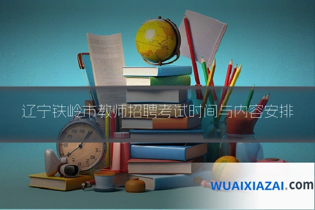 辽宁铁岭市教师招聘考试时间与内容安排