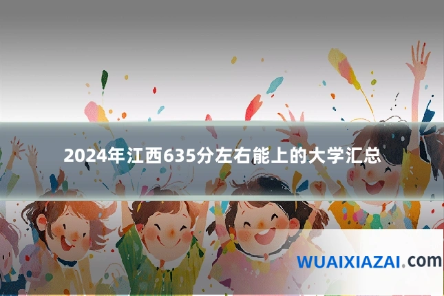 2024年江西635分左右能上的大学汇总