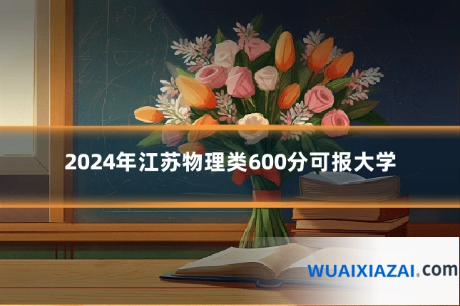 2024年江苏物理类600分可报大学