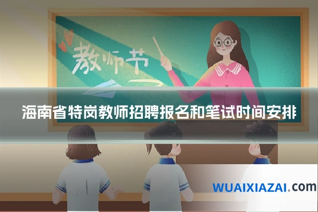 海南省特岗教师招聘报名和笔试时间安排