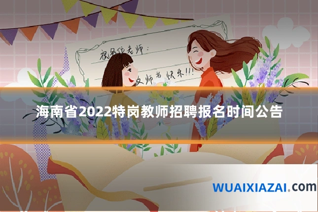 海南省2022特岗教师招聘报名时间公告