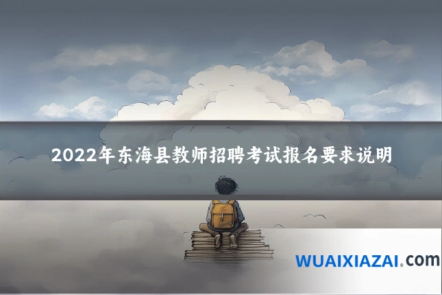 2022年东海县教师招聘考试报名要求说明