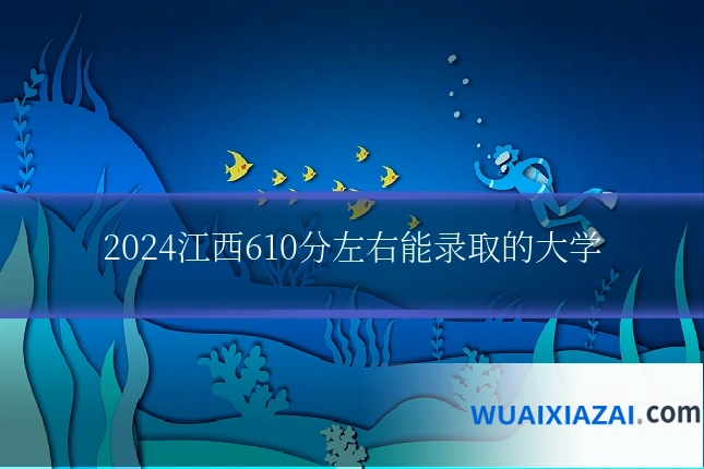 2024江西610分左右能录取的大学