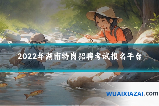 2022年湖南特岗招聘考试报名平台