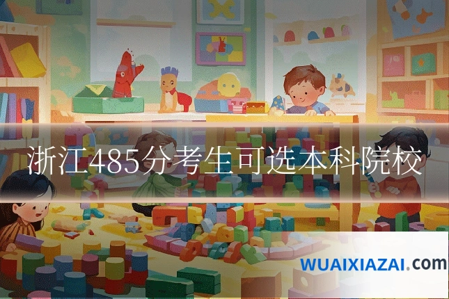 浙江485分考生可选本科院校