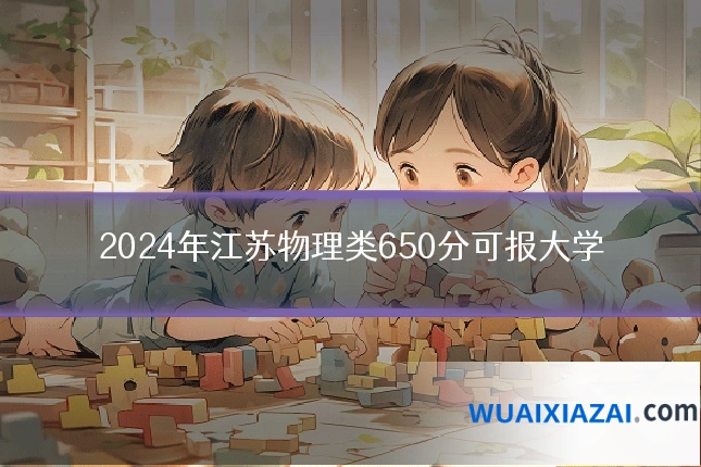 2024年江苏物理类650分可报大学