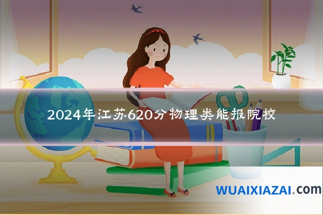 2024年江苏620分物理类能报院校