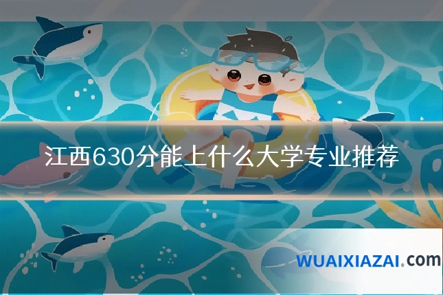 江西630分能上什么大学专业推荐