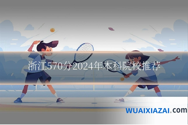 浙江570分2024年本科院校推荐