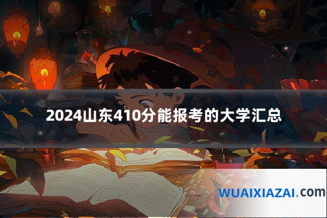 2024山东410分能报考的大学汇总