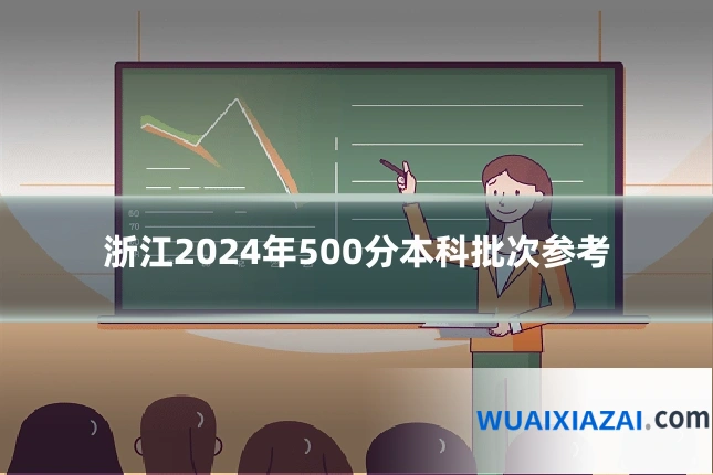 浙江2024年500分本科批次参考