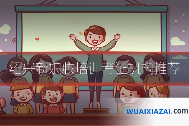 绍兴新娘妆培训考证机构推荐