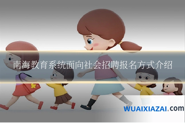 南海教育系统面向社会招聘报名方式介绍