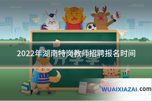 2022年湖南特岗教师招聘报名时间