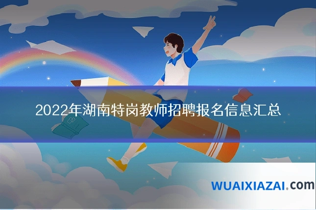 2022年湖南特岗教师招聘报名信息汇总