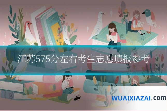 江苏575分左右考生志愿填报参考