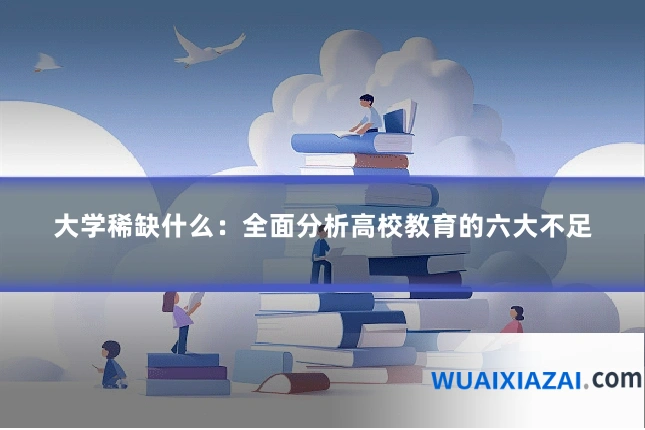 大学稀缺什么：全面分析高校教育的六大不足