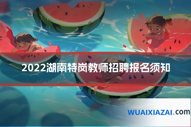 2022湖南特岗教师招聘报名须知