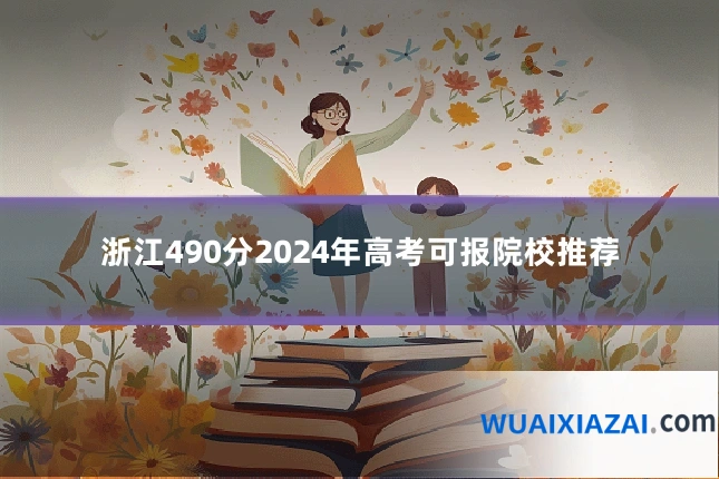 浙江490分2024年高考可报院校推荐