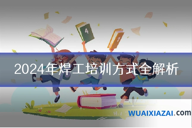 2024年焊工培训方式全解析
