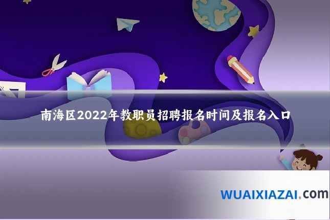 南海区2022年教职员招聘报名时间及报名入口