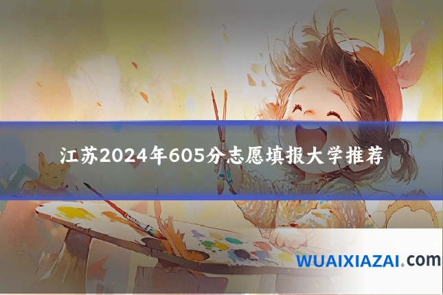 江苏2024年605分志愿填报大学推荐