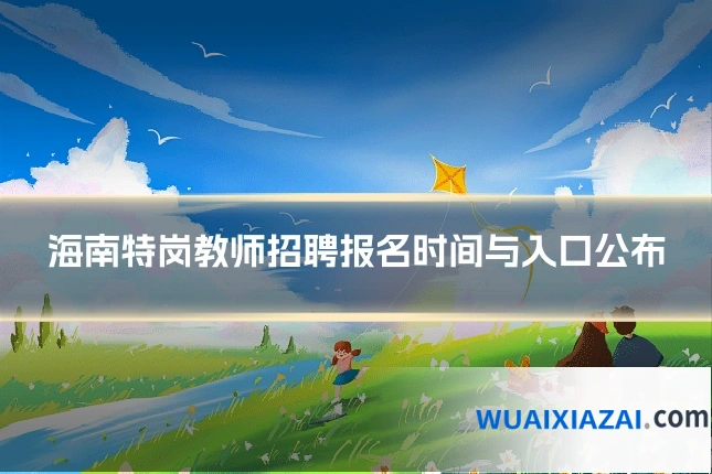 海南特岗教师招聘报名时间与入口公布